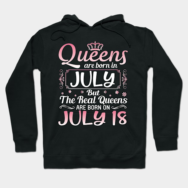 Queens Are Born In July Real Queens Are Born On July 18 Birthday Nana Mom Aunt Sister Wife Daughter Hoodie by joandraelliot